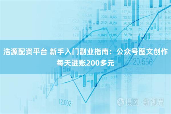 浩源配资平台 新手入门副业指南:公众号图文创作每天进账200多元