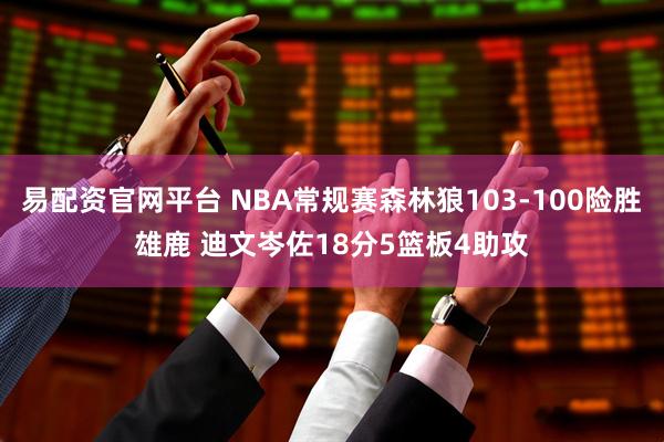 易配资官网平台 NBA常规赛森林狼103-100险胜雄鹿 迪文岑佐18分5篮板4助攻